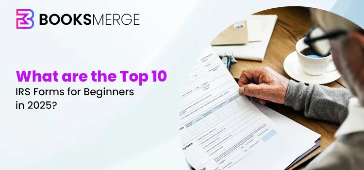 booksmerge proffessional accounting and bookkeeping service : What are the Top 10 IRS Tax Forms for Beginners in 2025